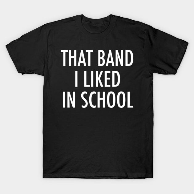 That Band I Liked In School - Funny Trending Musician - Best Selling T-Shirt by isstgeschichte